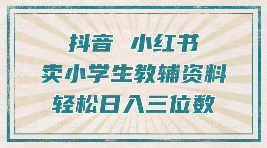 抖音小红书卖小学生教辅资料，操作简单，小白也能轻松上手，一个月利润1W+-八号资源库