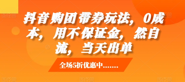 抖音‮购团‬带券玩法，0成本，‮用不‬保证金，‮然自‬流，当天出单-八号资源库