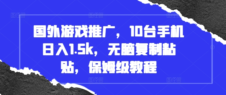 国外游戏推广，10台手机日入1.5k，无脑复制粘贴，保姆级教程【揭秘】-八号资源库