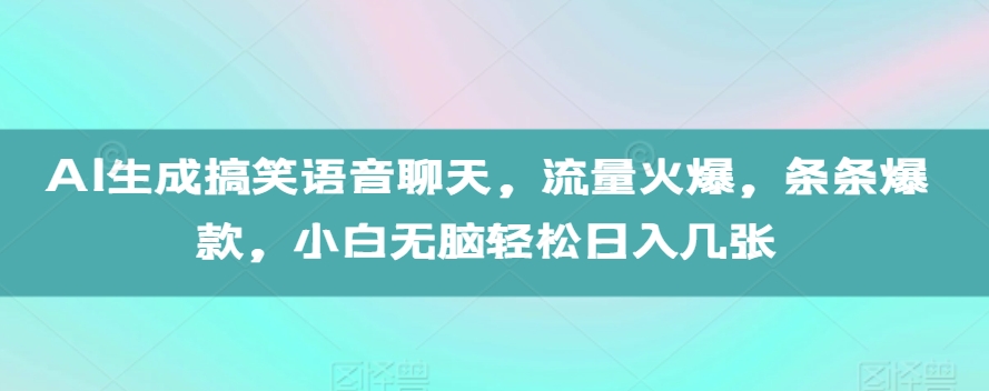 AI生成搞笑语音聊天，流量火爆，条条爆款，小白无脑轻松日入几张【揭秘】-八号资源库