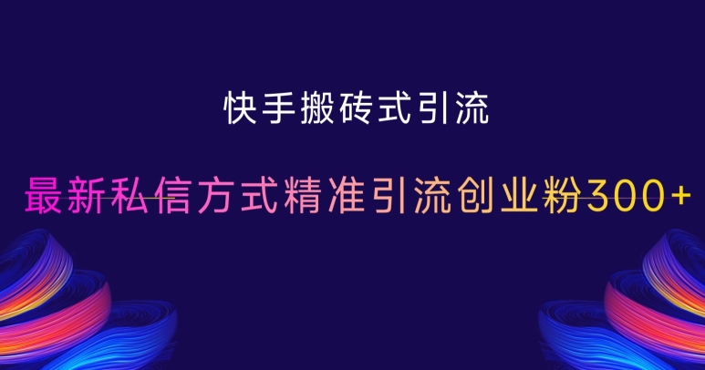 快手搬砖式引流，最新私信方式精准引流创业粉300+-八号资源库