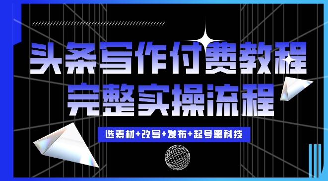 今日头条写作付费私密教程，轻松日入3位数，完整实操流程【揭秘】-八号资源库