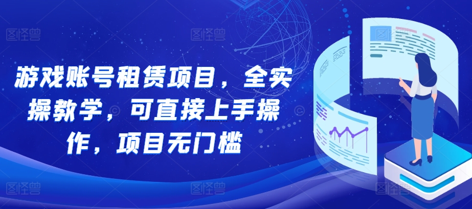 游戏账号租赁项目，全实操教学，可直接上手操作，项目无门槛-八号资源库