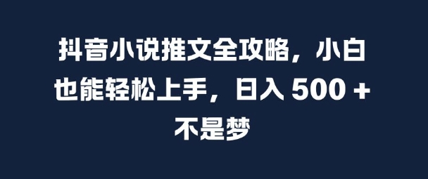抖音小说推文全攻略，小白也能轻松上手，日入 5张+ 不是梦【揭秘】-八号资源库