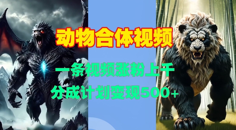 动物合体视频，一条视频涨粉上千，一键生成，分成计划变现5张-八号资源库
