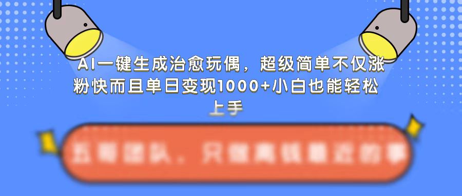 AI一键生成治愈玩偶，超级简单，不仅涨粉快而且单日变现1k-八号资源库