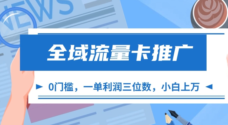 全域流量卡推广，一单利润三位数，0投入，小白轻松上万-八号资源库