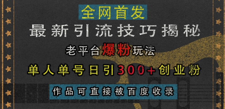 最新引流技巧揭秘，老平台爆粉玩法，单人单号日引300+创业粉，作品可直接被百度收录-八号资源库
