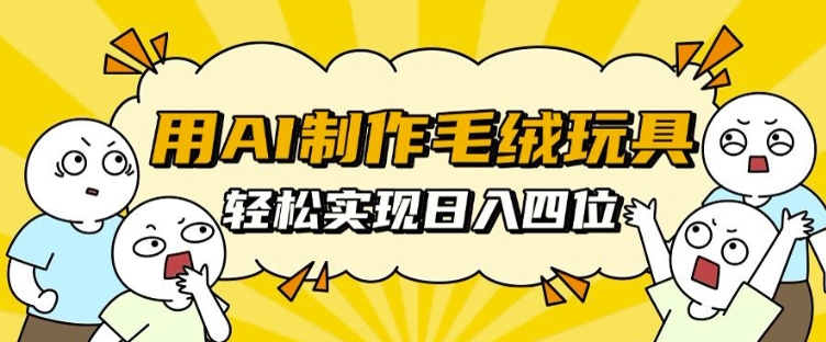 用AI制作毛绒玩具，轻松实现日入四位数【揭秘】-八号资源库