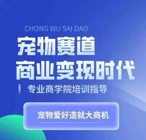 宠物赛道商业变现时代，学习宠物短视频带货变现，将宠物热爱变成事业-八号资源库