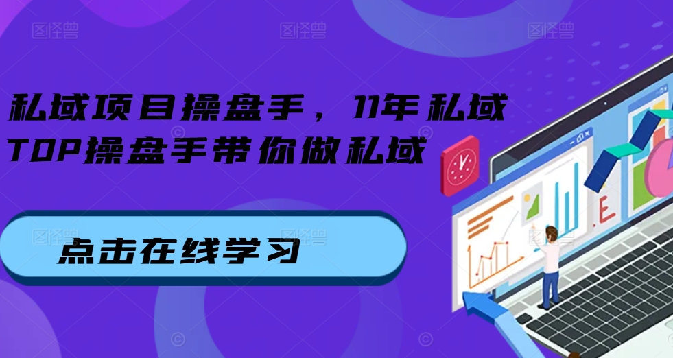 私域项目操盘手，11年私域TOP操盘手带你做私域-八号资源库