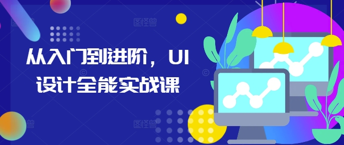 从入门到进阶，UI设计全能实战课-八号资源库