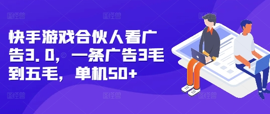快手游戏合伙人看广告3.0，一条广告3毛到五毛，单机50+【揭秘】-八号资源库