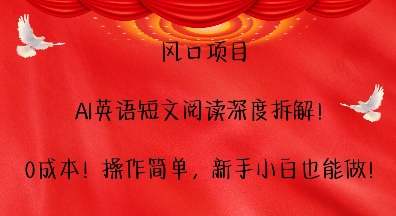 风口项目，AI英语短文阅读深度拆解，0成本，操作简单，新手小白也能做-八号资源库