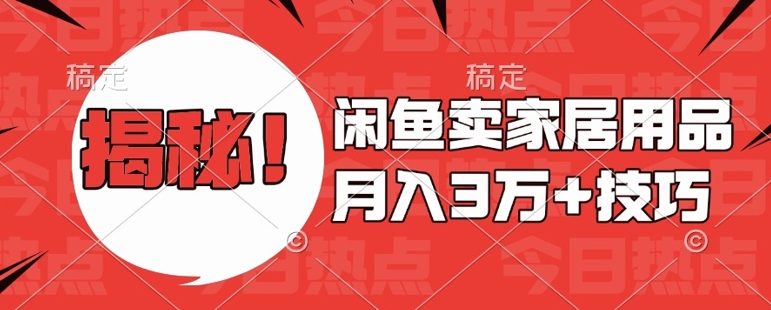 闲鱼卖家居用品月入过W+最新技巧闲鱼最新零基础教学，新手当天上手【揭秘】-八号资源库