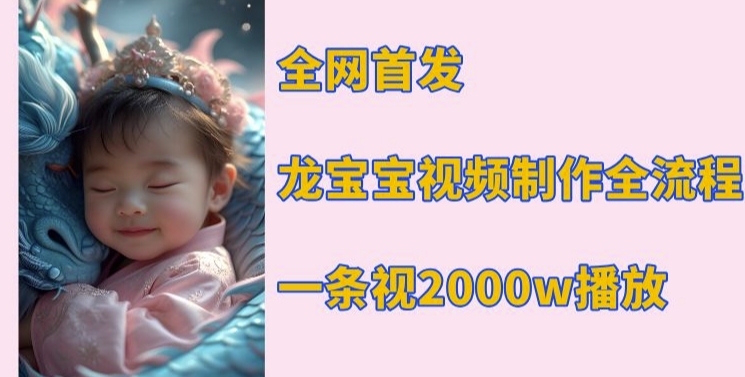 全网首发，龙宝宝视频制作教程，一条视频2000w播放-八号资源库
