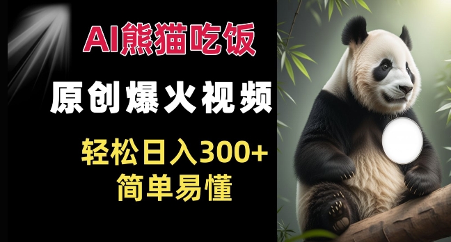 Ai熊猫吃饭爆火视频 原创作品 轻松日入300+  简单易懂-八号资源库