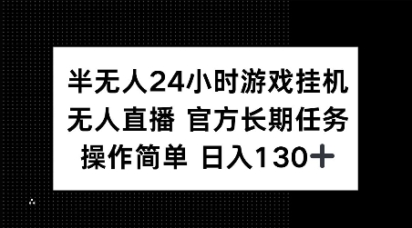 半无人24小时游戏挂JI，官方长期任务，操作简单 日入130+【揭秘】-八号资源库