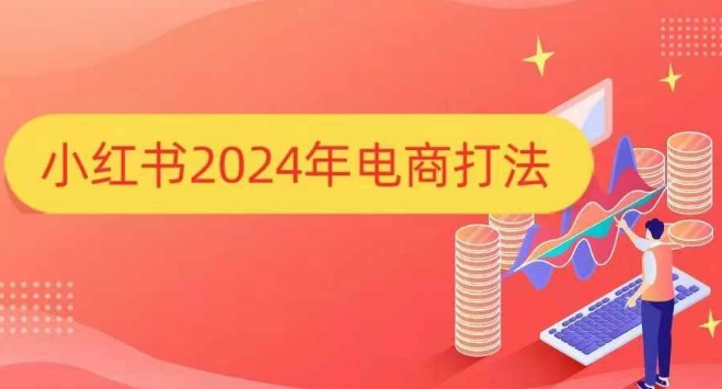 小红书2024年电商打法，手把手教你如何打爆小红书店铺-八号资源库