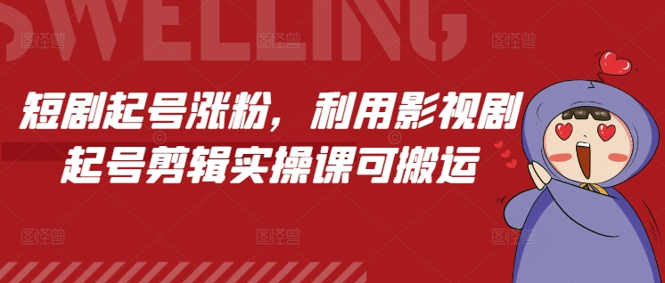 短剧起号涨粉，利用影视剧起号剪辑实操课可搬运-八号资源库