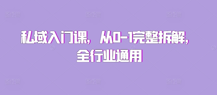 私域入门课，从0-1完整拆解，全行业通用-八号资源库