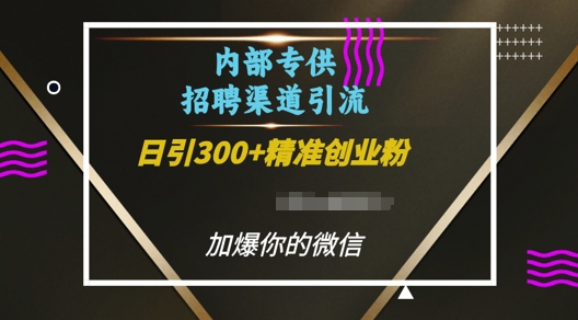 内部招聘渠道日引流300+创业粉，加爆你的微信【揭秘】-八号资源库