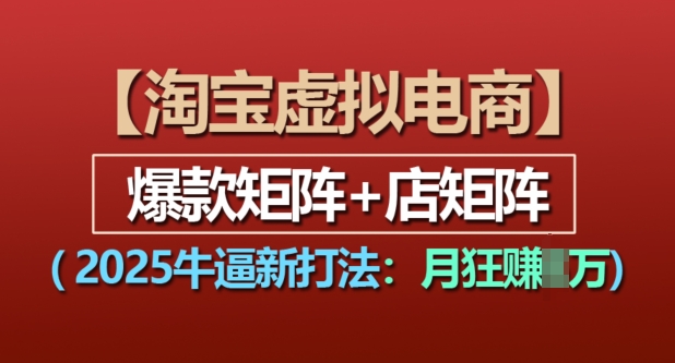 淘宝虚拟电商，2025牛逼新打法：爆款矩阵+店矩阵，月入过万-八号资源库