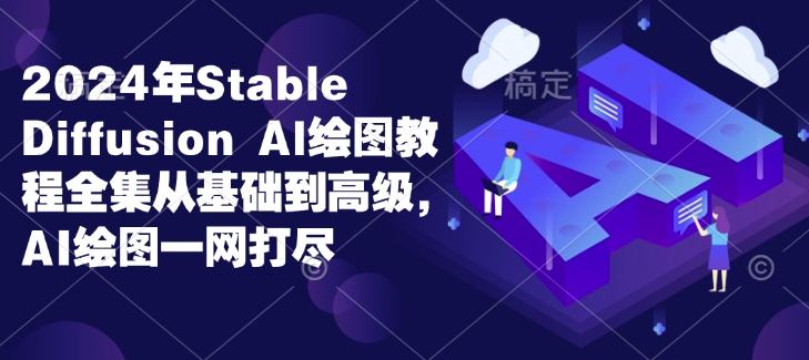 2024年Stable Diffusion Al绘图教程全集从基础到高级，AI绘图一网打尽-八号资源库