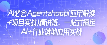 Ai必会Agent(应用解读+项目实战)精讲班，一站式搞定AI+行业落地应用实战-八号资源库