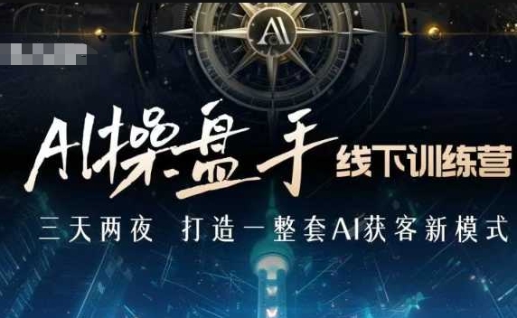 AI操盘手线下训练营，打造AI获客新模式，跟上ai时代，新商业-八号资源库