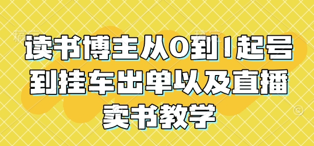 读书博主从0到1起号到挂车出单以及直播卖书教学-八号资源库