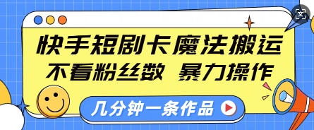 快手短剧卡魔法搬运，不看粉丝数，暴力操作，几分钟一条作品，小白也能快速上手-八号资源库