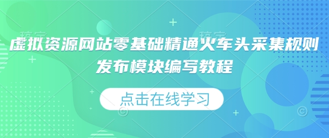 虚拟资源网站零基础精通火车头采集规则发布模块编写教程-八号资源库