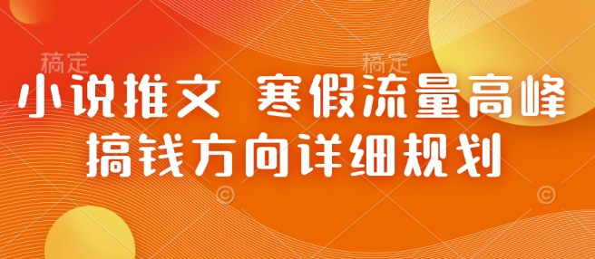 小说推文 寒假流量高峰 搞钱方向详细规划-八号资源库
