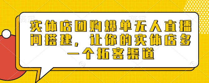实体店团购爆单无人直播间搭建，让你的实体店多一个拓客渠道-八号资源库