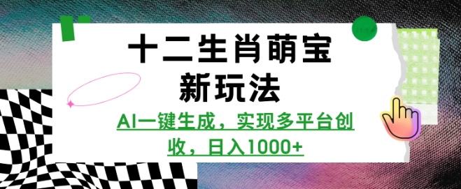 十二生肖萌宝新玩法，AI一键生成，实现多平台创收，日入多张-八号资源库