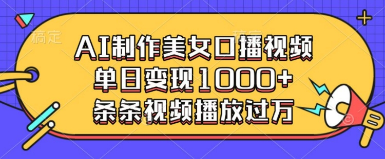 AI制作美女口播视频，单日变现多张，条条视频播放过万-八号资源库