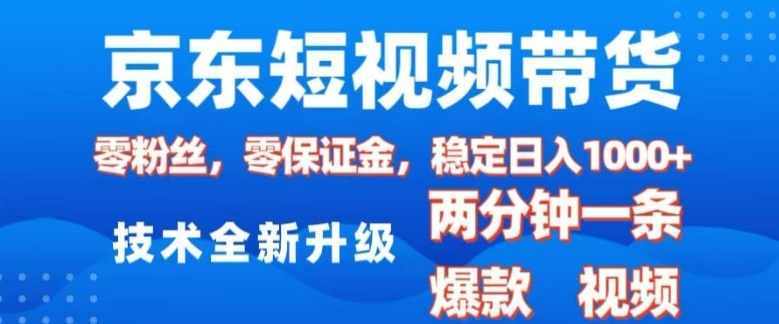 京东短视频带货，2025火爆项目，0粉丝，0保证金，操作简单，2分钟一条原创视频，日入1k【揭秘】-八号资源库