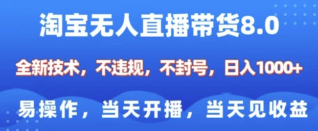 淘宝无人直播带货8.0，全新技术，不违规，不封号，纯小白易操作，当天开播，当天见收益，日入多张-八号资源库