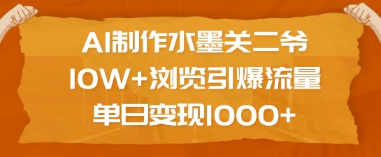 AI制作水墨关二爷，10W+浏览引爆流量，单日变现1k-八号资源库