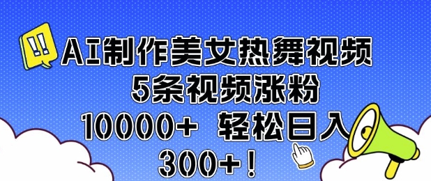 AI制作美女热舞视频 5条视频涨粉10000+ 轻松日入3张-八号资源库