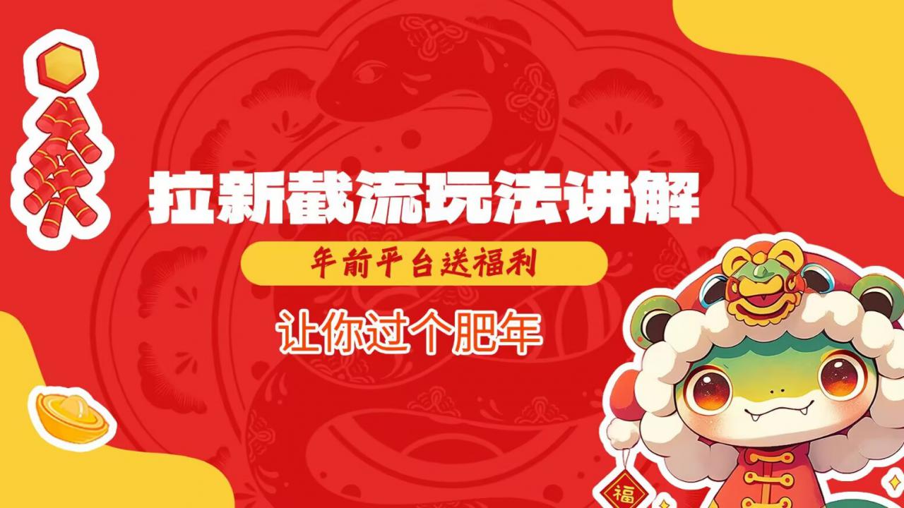 拉新截流玩法讲解，年前平台送福利，让你过个肥年-八号资源库