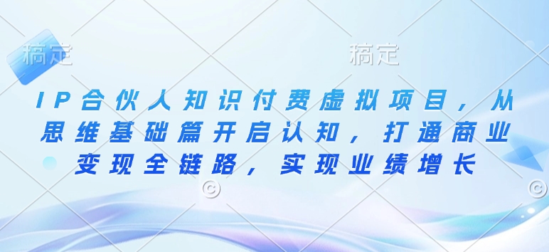 IP合伙人知识付费虚拟项目，从思维基础篇开启认知，打通商业变现全链路，实现业绩增长-八号资源库