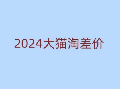 2024版大猫淘差价课程，新手也能学的无货源电商课程-八号资源库