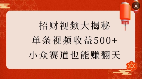 招财视频大揭秘：单条视频收益500+，小众赛道也能挣翻天!-八号资源库