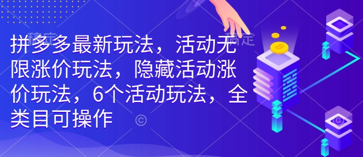 拼多多最新玩法，活动无限涨价玩法，隐藏活动涨价玩法，6个活动玩法，全类目可操作-八号资源库